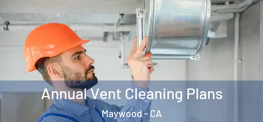  Annual Vent Cleaning Plans Maywood - CA