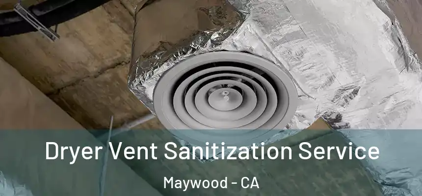 Dryer Vent Sanitization Service Maywood - CA