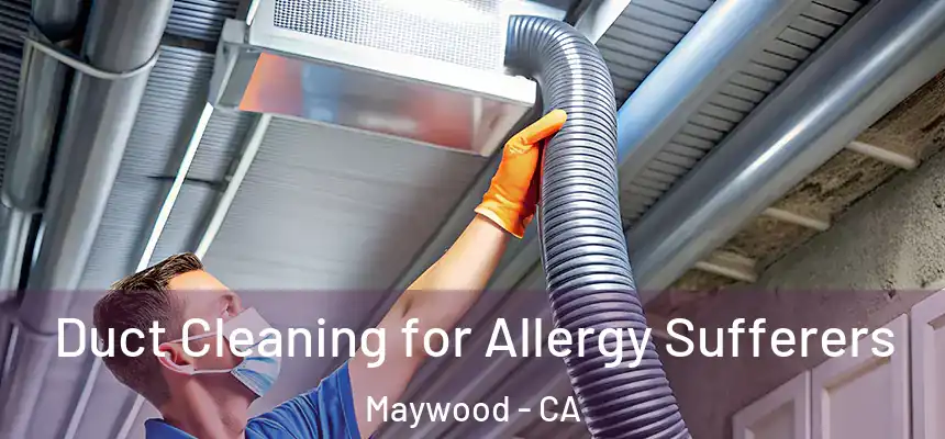  Duct Cleaning for Allergy Sufferers Maywood - CA