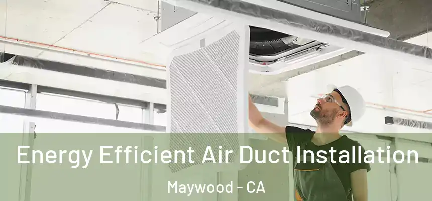 Energy Efficient Air Duct Installation Maywood - CA