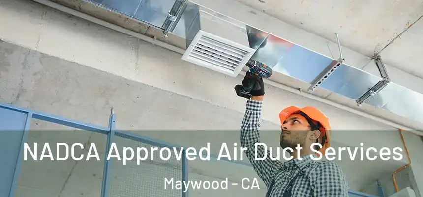 NADCA Approved Air Duct Services Maywood - CA