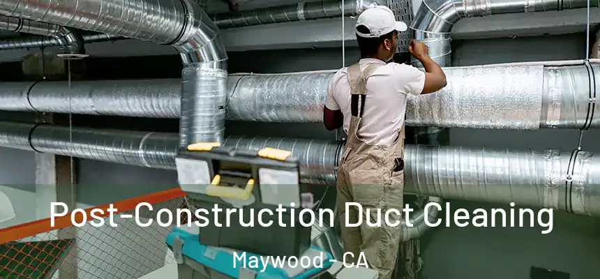  Post-Construction Duct Cleaning Maywood - CA