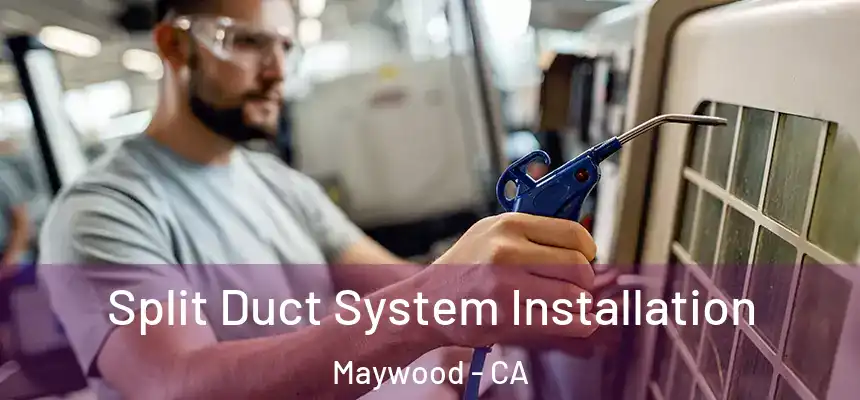  Split Duct System Installation Maywood - CA