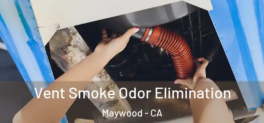 Vent Smoke Odor Elimination Maywood - CA