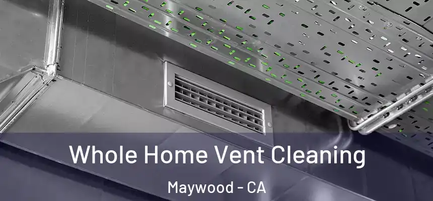  Whole Home Vent Cleaning Maywood - CA